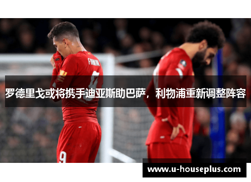 罗德里戈或将携手迪亚斯助巴萨,利物浦重新调整阵容